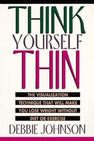 Think Yourself Thin : The Visualization Technique That Will Make You Lose Weight