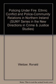 Policing Under Fire: Ethnic Conflict and Police-Community Relations in Northern Ireland (S U N Y Series in New Directions in Crime and Justice Studies)