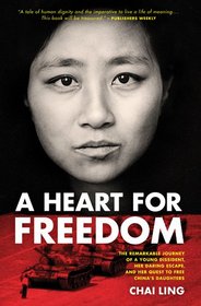 A Heart for Freedom: The Remarkable Journey of a Young Dissident, Her Daring Escape, and Her Quest to Free China's Daughters