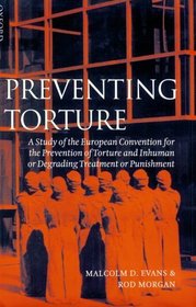 Preventing Torture: A Study of the European Convention for the Prevention of Torture and Inhuman or Degrading Treatment or Punishment