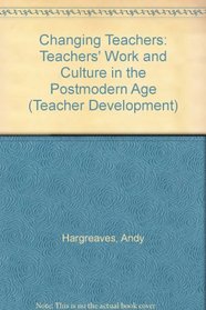 Changing Teachers: Teachers' Work and Culture in the Postmodern Age (Teacher Development)