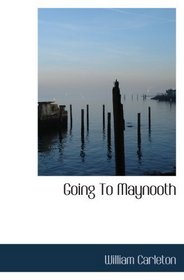 Going To Maynooth: The Works of William Carleton  Volume Three