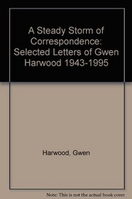 A Steady Storm of Correspondence: Selected Letters of Gwen Harwood 1943-1995