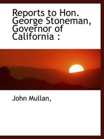 Reports to Hon. George Stoneman, Governor of California