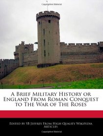 A Brief Military History or England From Roman Conquest to The War of The Roses
