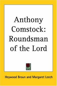 Anthony Comstock: Roundsman Of The Lord