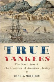 True Yankees: The South Seas and the Discovery of American Identity (The Johns Hopkins University Studies in Historical and Political Science)