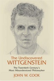 The Undiscovered Wittgenstein: The Twentieth Century's Most Misunderstood Philosopher