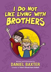 I Do Not Like Living with Brothers: The Ups and Downs of Growing Up with Siblings (Kindness Book for Children, Empathy for Kids, Family Kindness, and Sibling Rivalry)