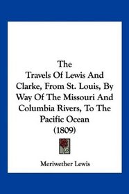 The Travels Of Lewis And Clarke, From St. Louis, By Way Of The Missouri And Columbia Rivers, To The Pacific Ocean (1809)
