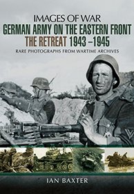 German Army on the Eastern Front - The Retreat 1943 - 1945 (Images of War)