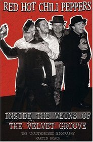 Red Hot Chili Peppers : Inside the Veins of the Velvet Groove. The Unauthorised Biography