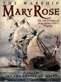 The Warship Mary Rose: The Life & Times of King Henry VIII's Flagship