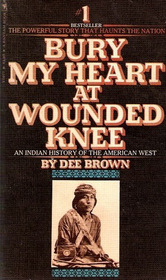 Bury My Heart at Wounded Knee: An Indian History of the American West