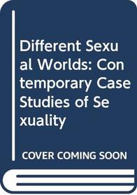 Different Sexual Worlds: Contemporary Case Studies of Sexuality