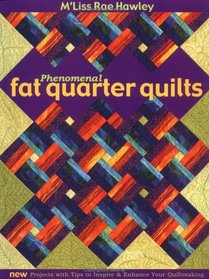 Phenomenal Fat Quarters: New Projects with Tips To Inspire  Enhance Your Quiltmaking