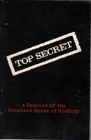 TOP SECRET: A Dossier of the Greatest Spies of History