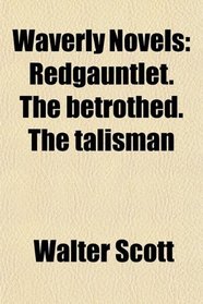 Waverly Novels: Redgauntlet. The betrothed. The talisman
