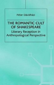 The Romantic Cult of Shakespeare : Literary Reception in Anthropological Perspective (Romanticism in Perspective)