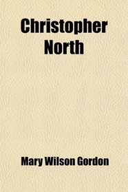 'christopher North' (Volume 1); A Memoir of John Wilson, Late Professor of Moral Philosophy in the University of Edinburgh
