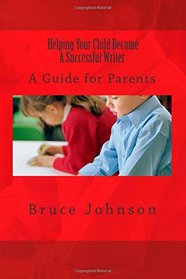 Helping Your Child Become a Successful Writer: A Guide for Parents