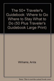 The 50+ Traveler's Guidebook: Where to Go Where to Stay What to Do (50 Plus Traveler's Guidebook Large Print)