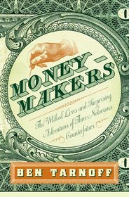 Moneymakers: The Wicked Lives and Surprising Adventures of Three Notorious Counterfeiters