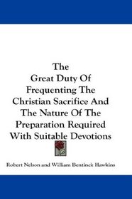 The Great Duty Of Frequenting The Christian Sacrifice And The Nature Of The Preparation Required With Suitable Devotions