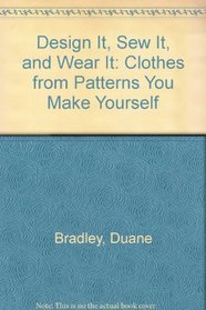 Design It, Sew It, and Wear It: Clothes from Patterns You Make Yourself