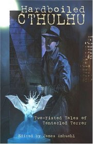 Hardboiled Cthulhu: Two-Fisted Tales of Tentacled Terror