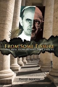 From Some Fissure: The Real Story Behind Pope Paul VI