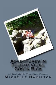 Adventures in Puerto Viejo, Costa Rica...A Guide for the First Time Traveler: Travel Guide to Puerto Viejo, Costa Rica
