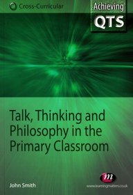 Talk, Thinking and Philosophy in the Primary Classroom (Achieving Qts)