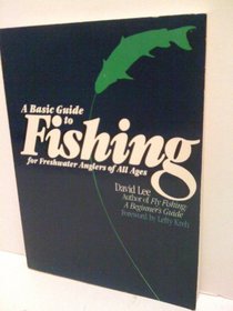 A Basic Guide to Fishing: For Freshwater Anglers of All Ages