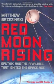 Red Moon Rising: Sputnik and the Hidden Rivalries that Ignited the Space Age