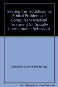 Treating the Troublesome: Ethical Problems of Compulsory Medical Treatment for Socially Unacceptable Behaviour