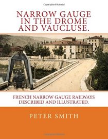 Narrow gauge in the Drome and Vaucluse.: French narrow gauge railways described and illustrated.