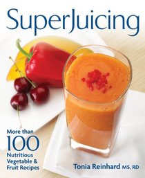 Superjuicing: More Than 100 Nutritious Vegetable and Fruit Recipes