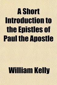 A Short Introduction to the Epistles of Paul the Apostle