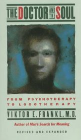 The Doctor and the Soul : From Psychotherapy to Logotherapy