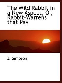 The Wild Rabbit in a New Aspect, Or, Rabbit-Warrens that Pay