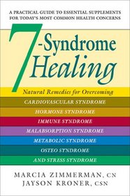 7-syndrome Healing: Natural Remedies for Overcoming Cardiovascular Syndrome, Hormone Syndrome, Immune Syndrome, Malabsorption Syndrome, Metabolic Syndrome, Osteo Syndrome