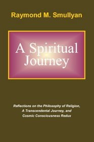 A Spiritual Journey: Reflections on the Philosophy of Religion, A Transcendental Journey, and Cosmic Consciousness Redux