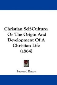 Christian Self-Culture: Or The Origin And Development Of A Christian Life (1864)
