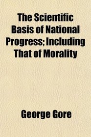 The Scientific Basis of National Progress; Including That of Morality