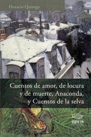 Cuentos de amor, de locura y de muerte, Anaconda, y Cuentos de la selva (Spanish Edition)