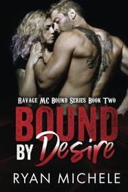 Bound by Desire (Ravage MC Bound Series Book Two) (Volume 2)