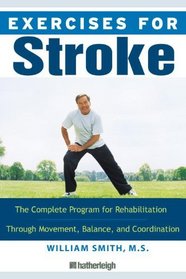 Exercises for Stroke: The Complete Program for Rehabilitation through Movement, Balance, and Coordination