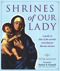 Shrines of Our Lady : A Guide to Fifty of the World's Most Famous Marian Shrines