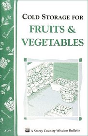 Cold Storage for Fruits & Vegetables: Storey Country Wisdom Bulletin A-87